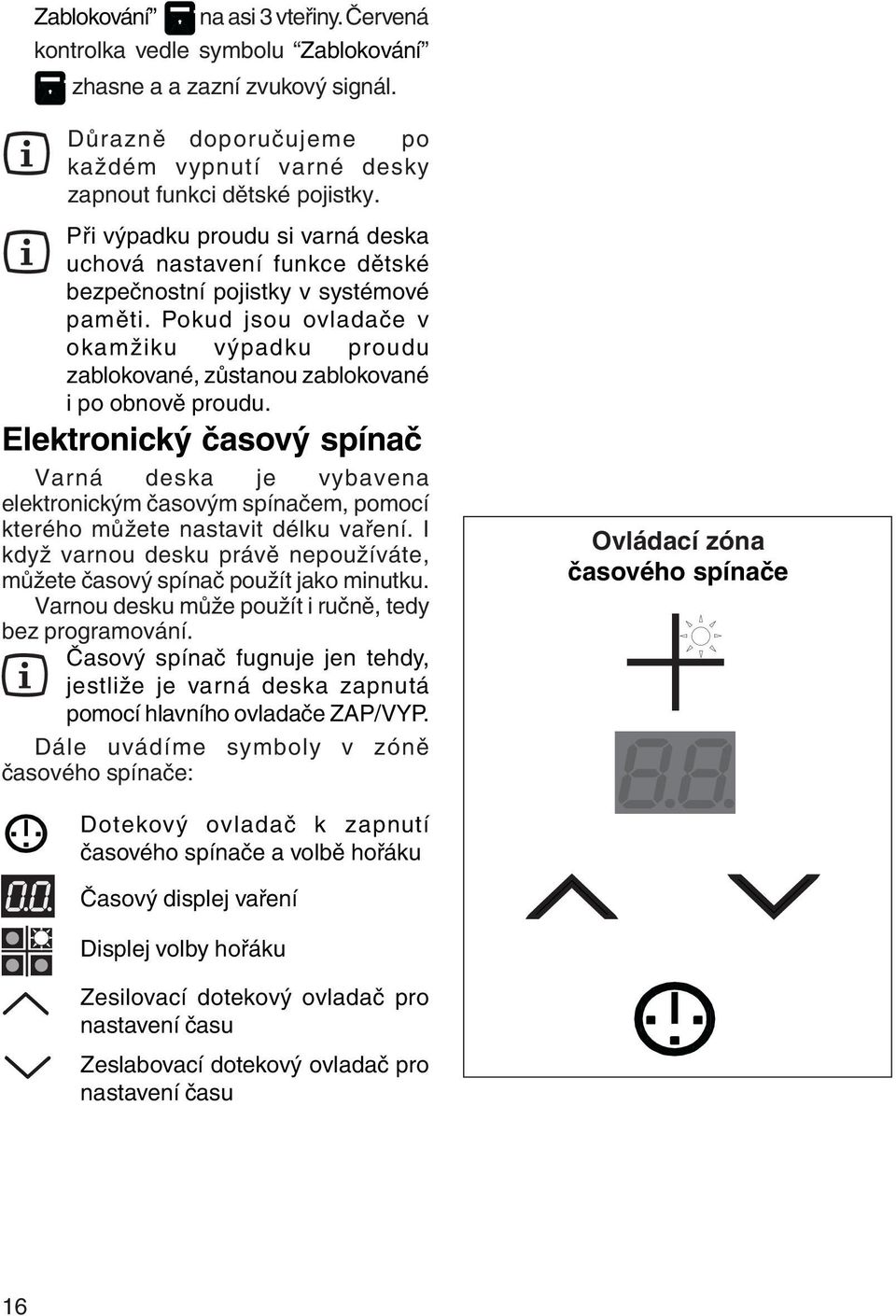 Pokud jsou ovladače v okamžiku výpadku proudu zablokované, zůstanou zablokované i po obnově proudu.
