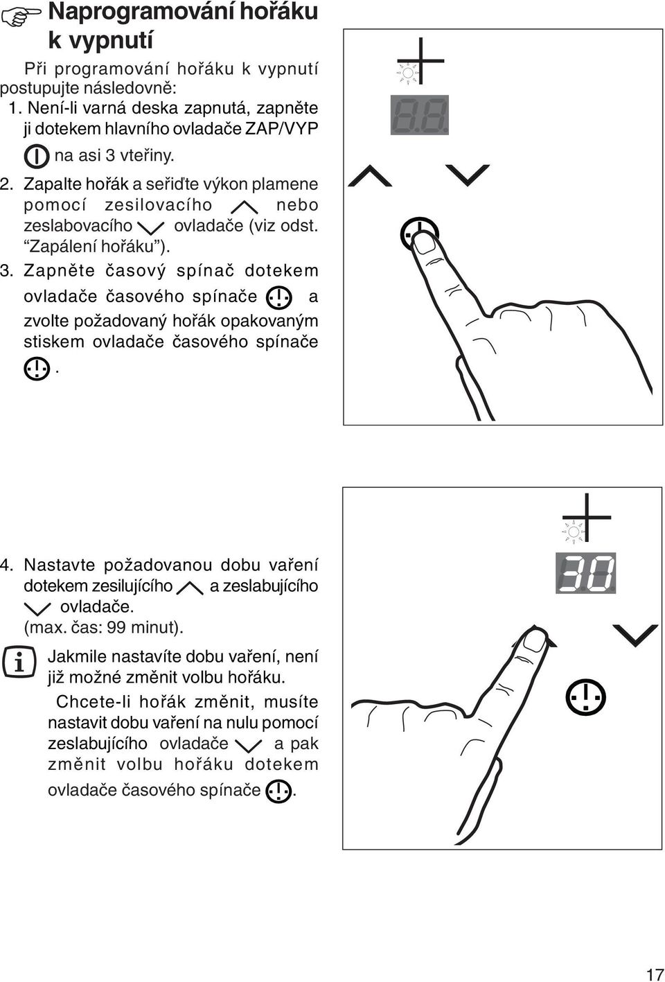 Zapněte časový spínač dotekem ovladače časového spínače a zvolte požadovaný hořák opakovaným stiskem ovladače časového spínače. 4.