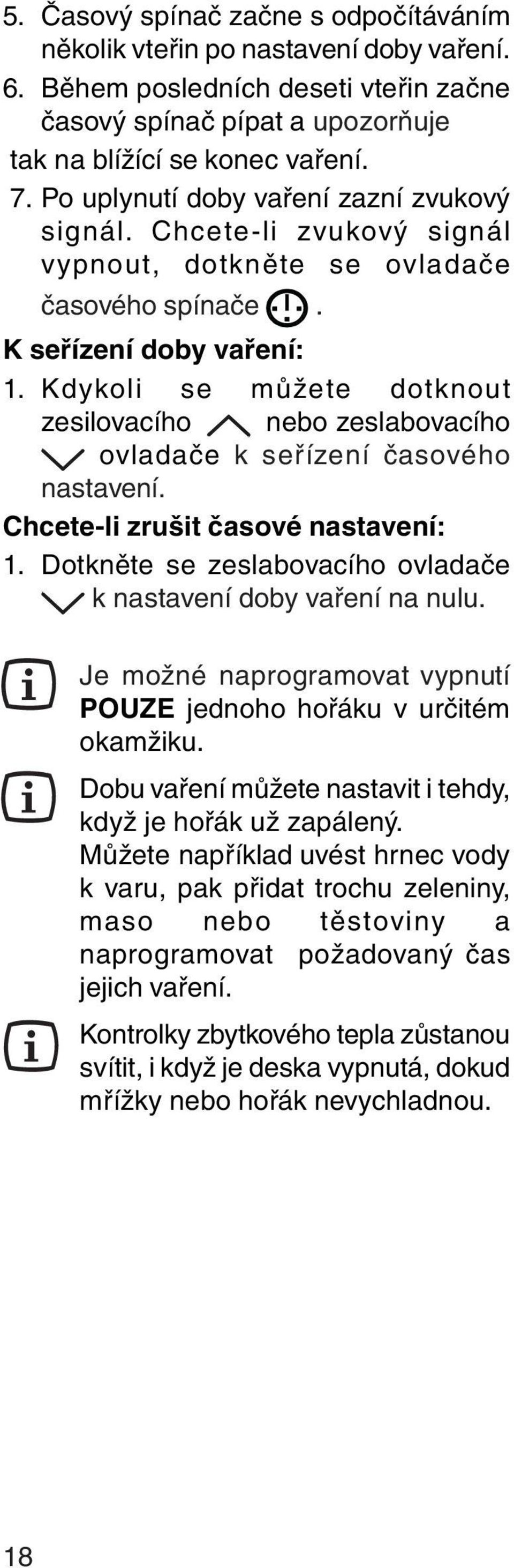 Kdykoli se můžete dotknout zesilovacího nebo zeslabovacího ovladače k seřízení časového nastavení. Chcete-li zrušit časové nastavení: 1.