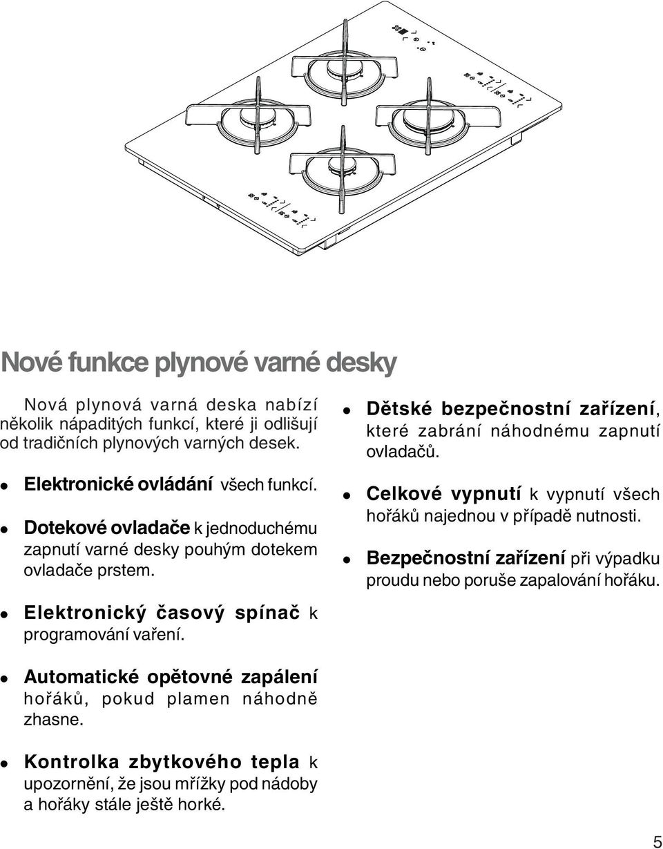 Dětské bezpečnostní zařízení, které zabrání náhodnému zapnutí ovladačů. Celkové vypnutí k vypnutí všech hořáků najednou v případě nutnosti.