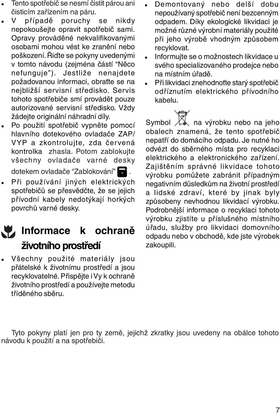 Jestliže nenajdete požadovanou informaci, obraťte se na nejbližší servisní středisko. Servis tohoto spotřebiče smí provádět pouze autorizované servisní středisko.
