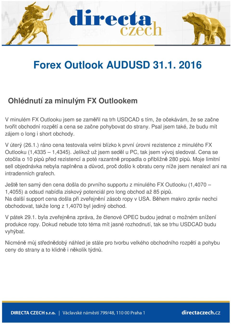 Psal jsem také, že budu mít zájem o long i short obchody. V úterý (26.1.) ráno cena testovala velmi blízko k první úrovni rezistence z minulého FX Outlooku (1,4335 1,4345).