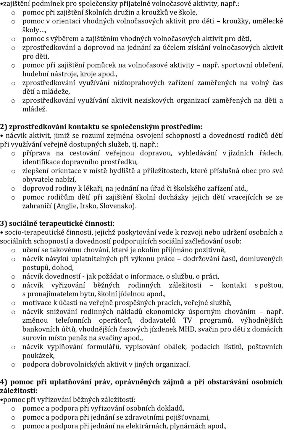 aktivit pro děti, o zprostředkování a doprovod na jednání za účelem získání volnočasových aktivit pro děti, o pomoc při zajištění pomůcek na volnočasové aktivity např.