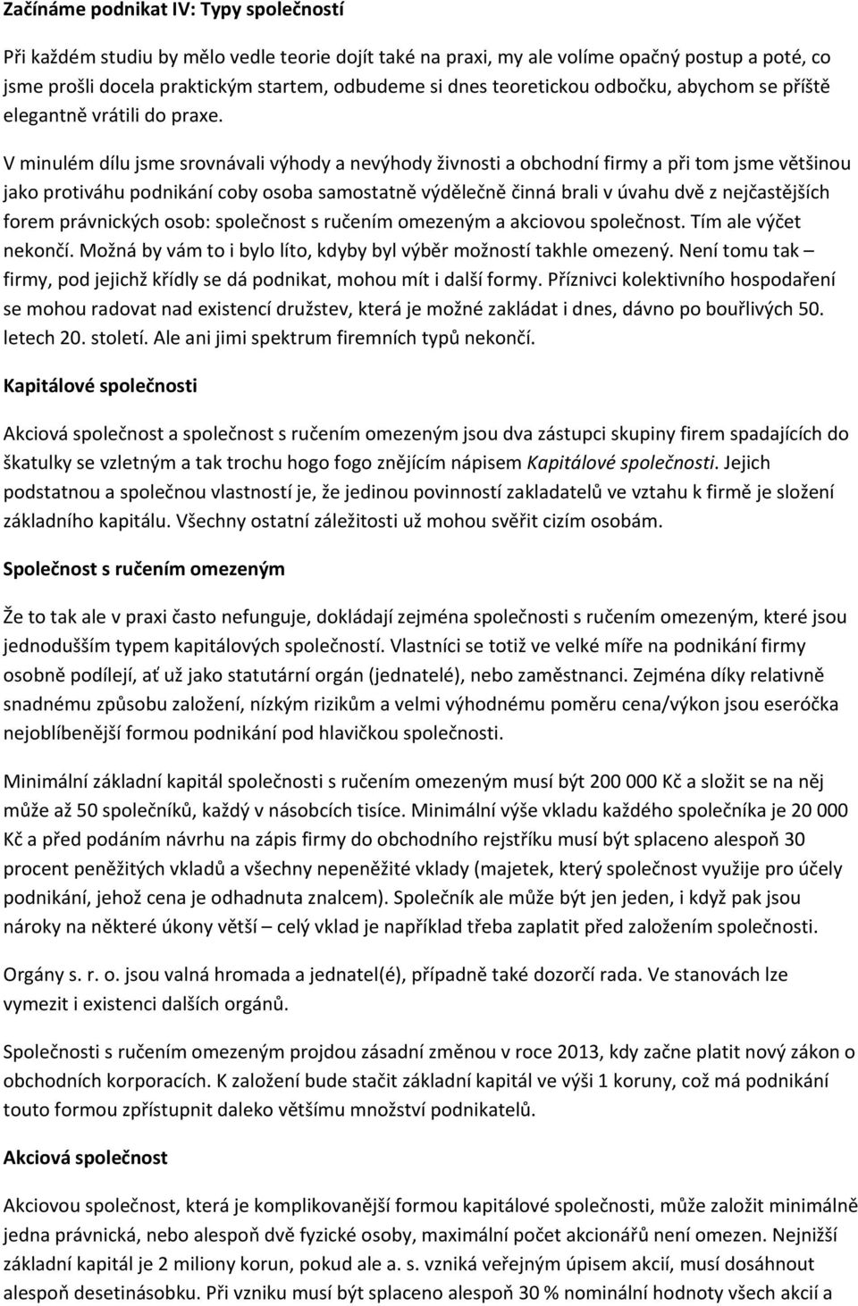 V minulém dílu jsme srovnávali výhody a nevýhody živnosti a obchodní firmy a při tom jsme většinou jako protiváhu podnikání coby osoba samostatně výdělečně činná brali v úvahu dvě z nejčastějších