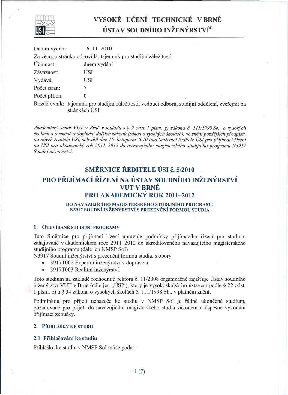 vedoucí odboru, studijní oddělení, zveřejnit na stránkách ÚST Akademický senát VUT v Brně v souladu s 9 odst. 1 písmo g) zákona č. 111/1998 Sb.