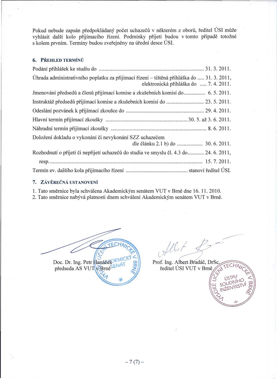 4. 2011. Jmenování předsedů a členů přijímací komise a zkušebních komisí po 6.5.2011. Instruktáž předsedů přijímací komise a zkušebních komisí do 23. 5. 2011. Odeslání pozvánek k přijímací zkoušce do 29.