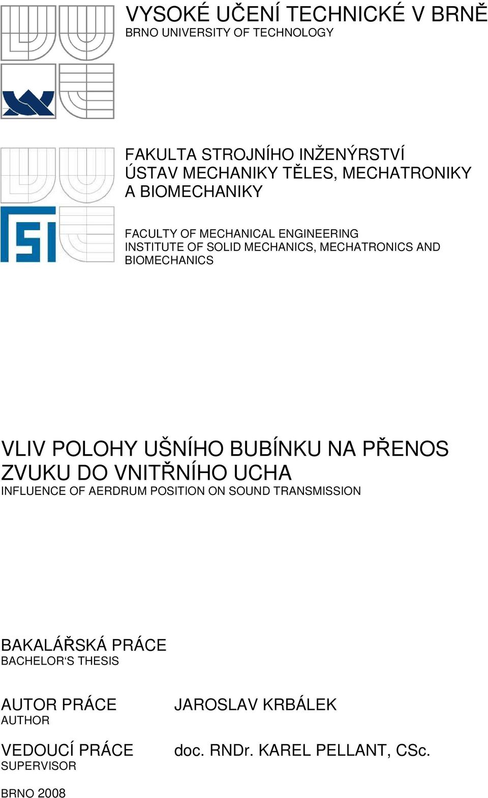 BIOMECHANICS VLIV POLOHY UŠNÍHO BUBÍNKU NA PŘENOS ZVUKU DO VNITŘNÍHO UCHA INFLUENCE OF AERDRUM POSITION ON SOUND