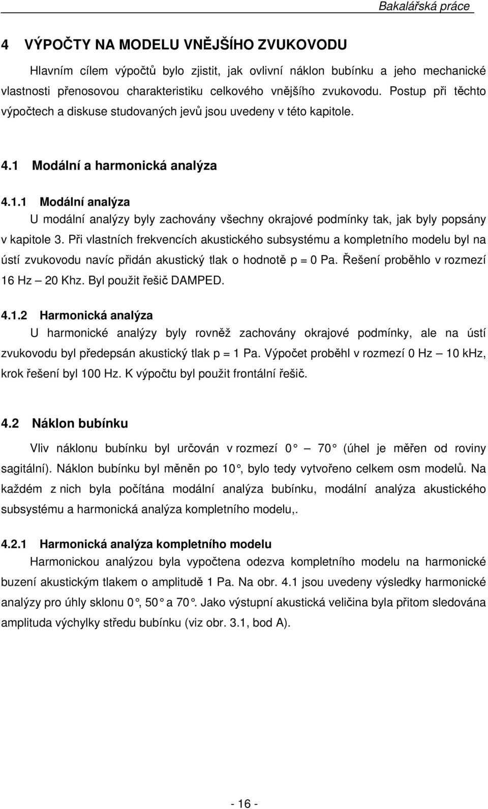 Modální a harmonická analýza 4.1.1 Modální analýza U modální analýzy byly zachovány všechny okrajové podmínky tak, jak byly popsány v kapitole 3.