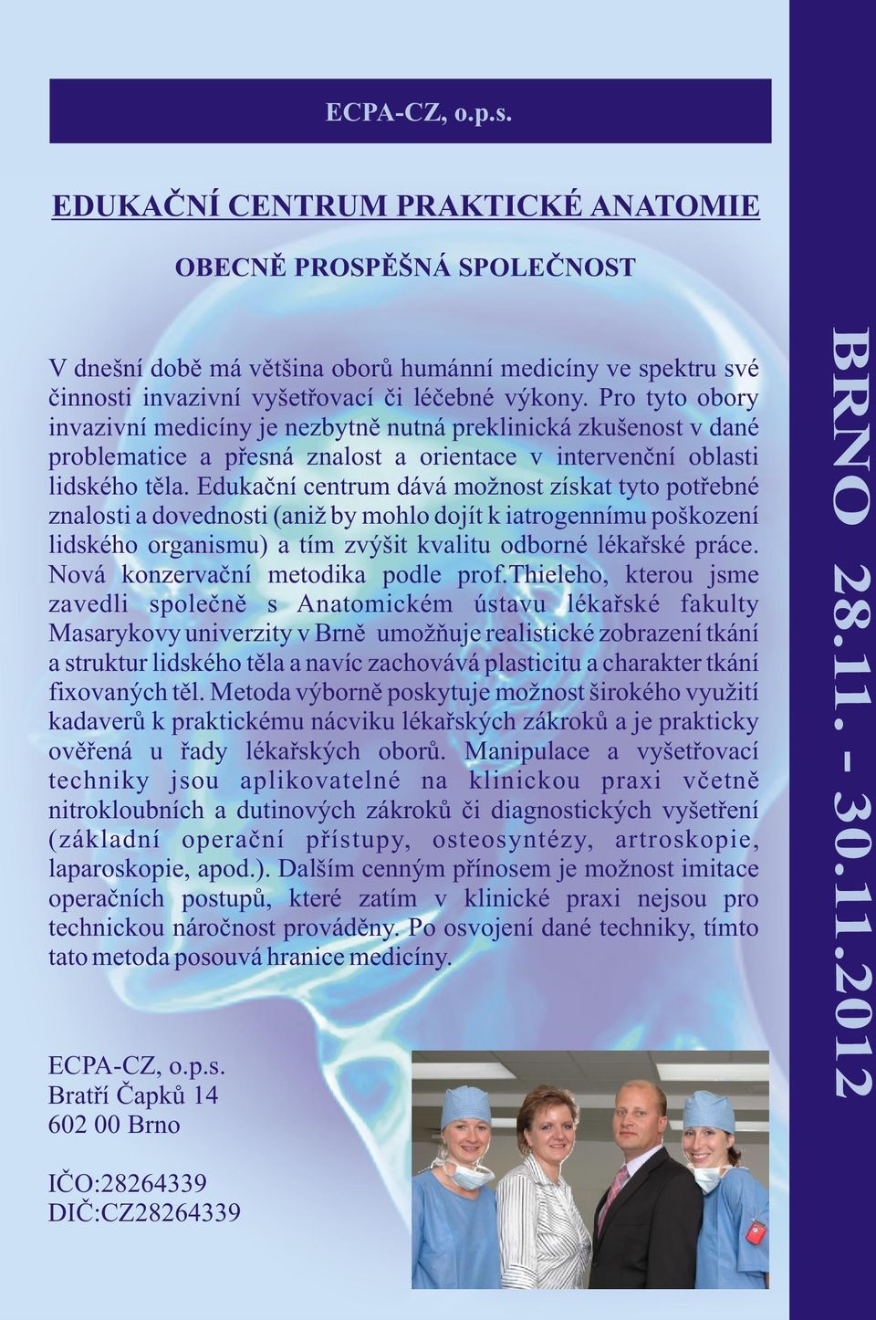 Pro tyto obory invazivní medicíny je nezbytnì nutná preklinická zkušenost v dané problematice a pøesná znalost a orientace v intervenèní oblasti lidského tìla.