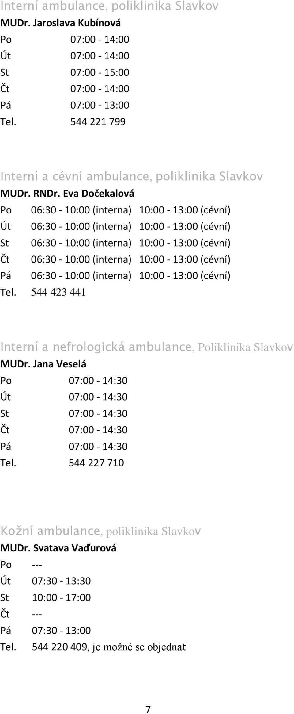 Eva Dočekalová Po 06:30-10:00 (interna) 10:00-13:00 (cévní) Út 06:30-10:00 (interna) 10:00-13:00 (cévní) St 06:30-10:00 (interna) 10:00-13:00 (cévní) Čt 06:30-10:00 (interna) 10:00-13:00 (cévní)