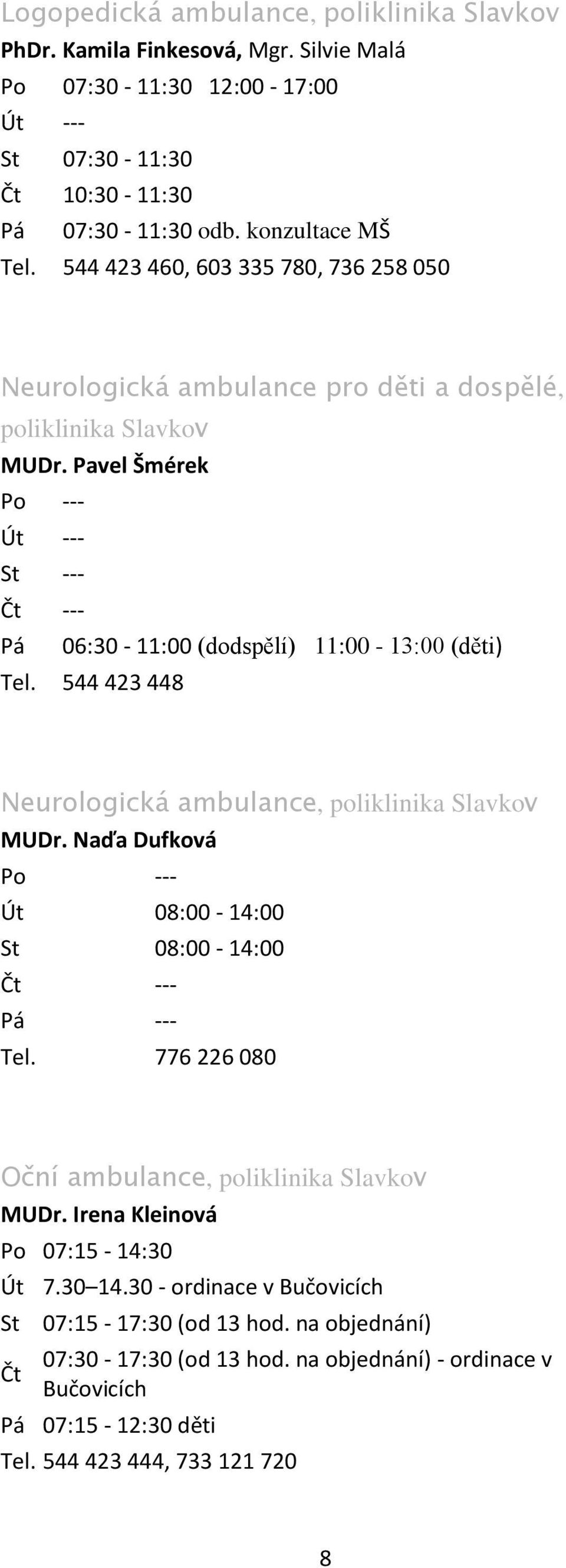 544 423 448 Neurologická ambulance, poliklinika Slavkov MUDr. Naďa Dufková Út 08:00-14:00 St 08:00-14:00 Tel. 776 226 080 Oční ambulance, poliklinika Slavkov MUDr.