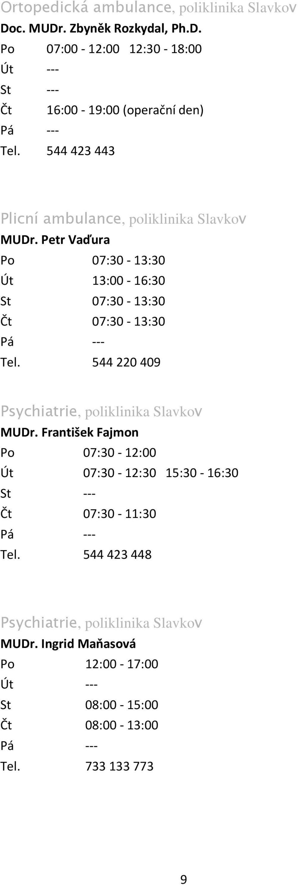 544 220 409 Psychiatrie, poliklinika Slavkov MUDr. František Fajmon Po 07:30-12:00 Út 07:30-12:30 15:30-16:30 Čt 07:30-11:30 Tel.