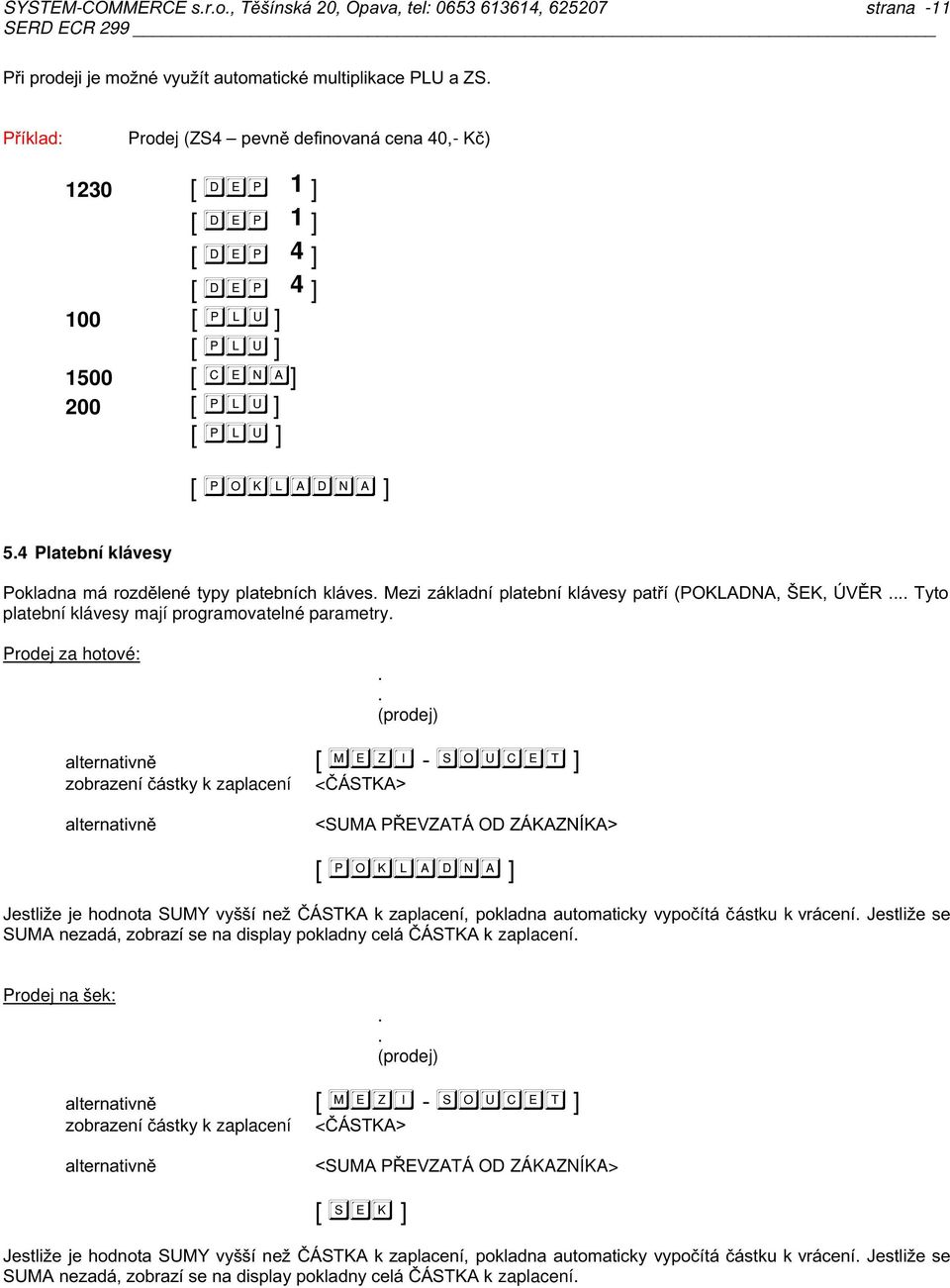 platební klávesy mají programovatelné parametry Prodej za hotové: (prodej) % [ - ] " zaplacení <?