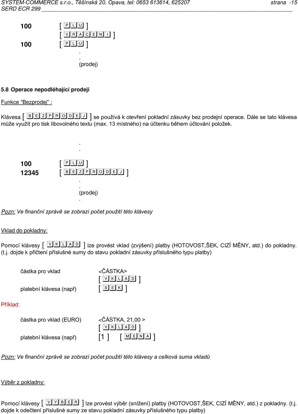 &# #, #+2&)* Vklad do pokladny: Pomocí klávesy "#, 2(< "2=D=&YFO&4A*^LQC_& < (tj dojde k ) )!(,!!!)!(,#!