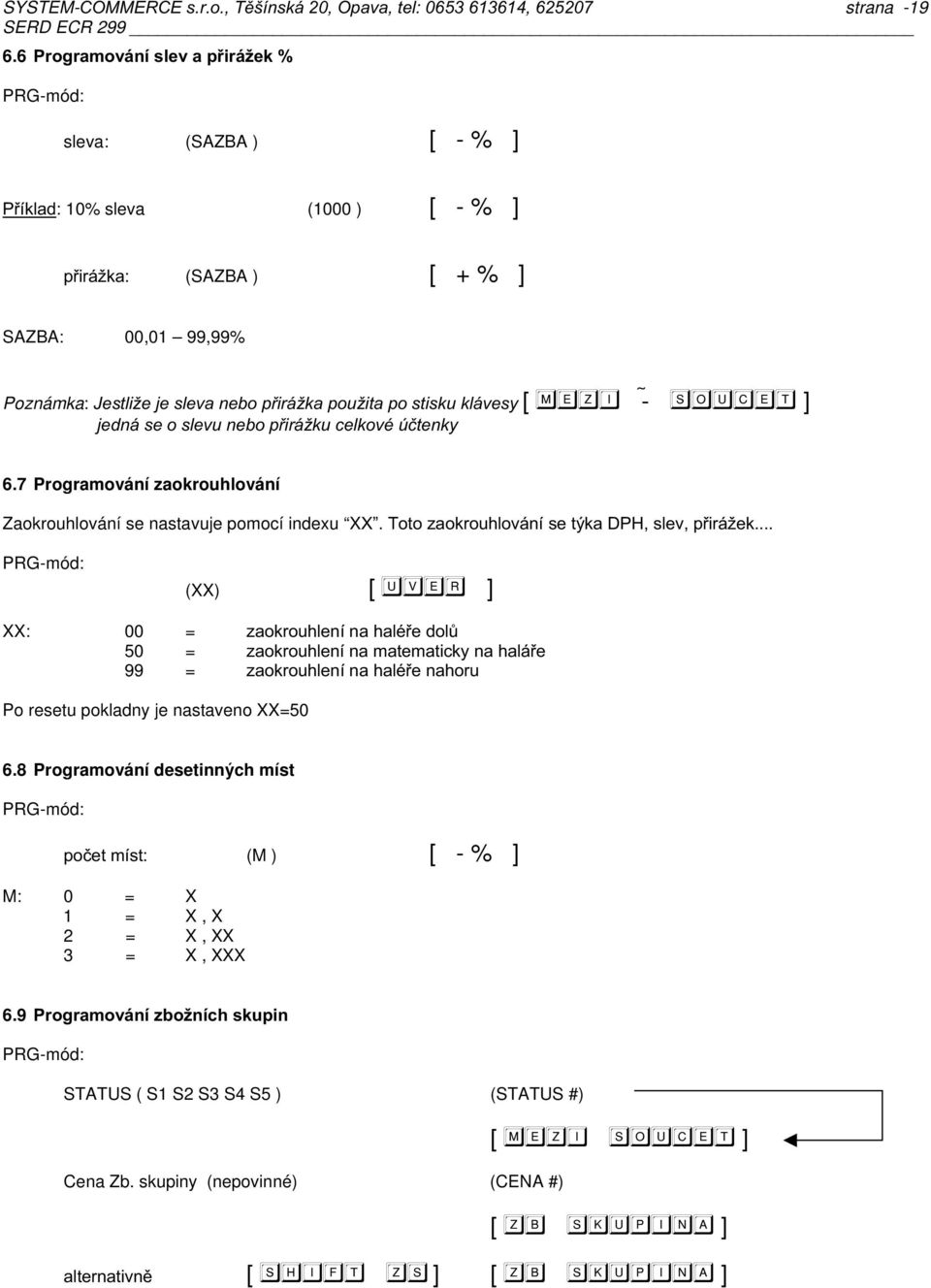 Poznámka:@&2-,%& 2+2&&+*[ -b ] -7+,%& 2+)/* 67 Programování zaokrouhlování Zaokrouhlování se nastavuje pomocí indexu Xa6=!