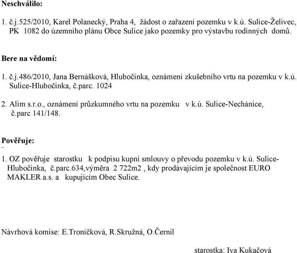 ú. Sulice-Hlubočinka, č.parc. 1024 2. Alim s.r.o., oznámení průzkumného vrtu na pozemku v k.ú. Sulice-Nechánice, č.parc 141/148. Pověřuje: 1.