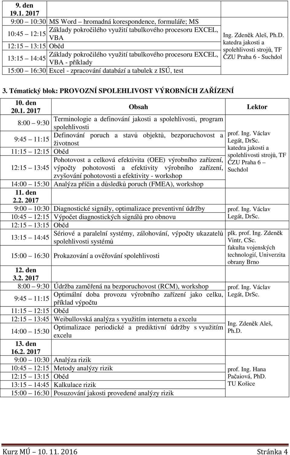 - příklady 15:00 16:30 Excel - zpracování databází a tabulek z ISÚ, test Ing. Zdeněk Aleš, Ph.D. katedra jakosti a spolehlivosti strojů, TF ČZU Praha 6 - Suchdol 3.