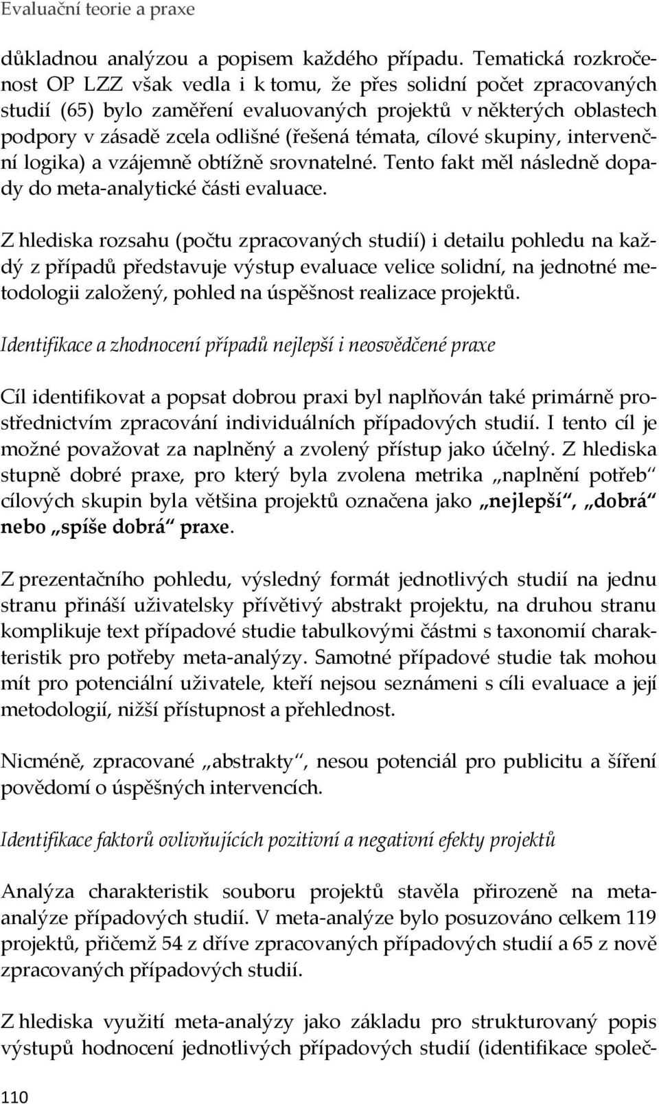 témata, cílové skupiny, intervenční logika) a vzájemně obtížně srovnatelné. Tento fakt měl následně dopady do meta-analytické části evaluace.
