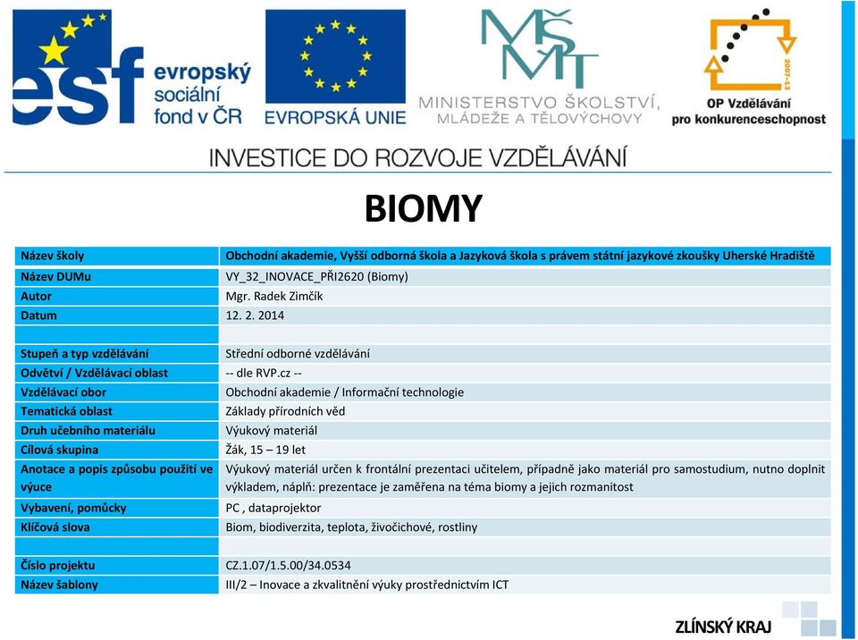 cz -- Vzdělávací obor Obchodní akademie / Informační technologie Tematická oblast Základy přírodních věd Druh učebního materiálu Výukový materiál Cílová skupina Žák, 15 19 let Anotace a popis způsobu