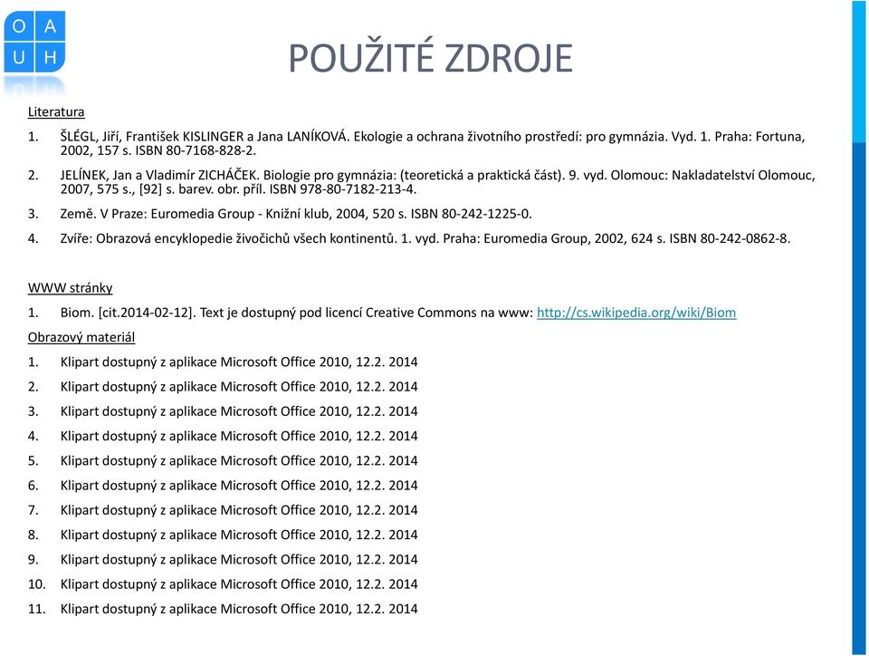 V Praze: Euromedia Group - Knižní klub, 2004, 520 s. ISBN 80-242-1225-0. 4. Zvíře: Obrazová encyklopedie živočichů všech kontinentů. 1. vyd. Praha: Euromedia Group, 2002, 624 s. ISBN 80-242-0862-8.