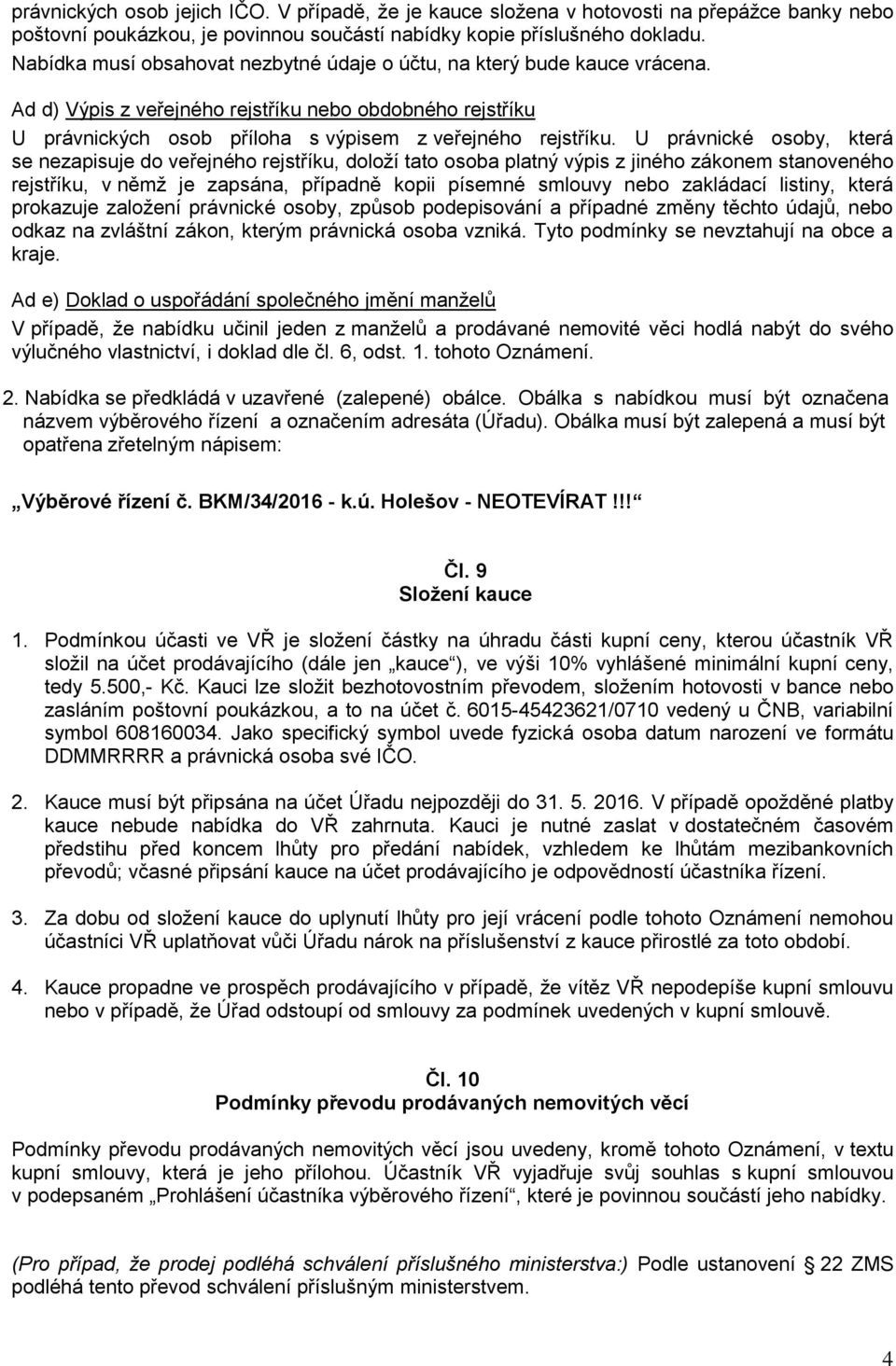 U právnické osoby, která se nezapisuje do veřejného rejstříku, doloží tato osoba platný výpis z jiného zákonem stanoveného rejstříku, v němž je zapsána, případně kopii písemné smlouvy nebo zakládací