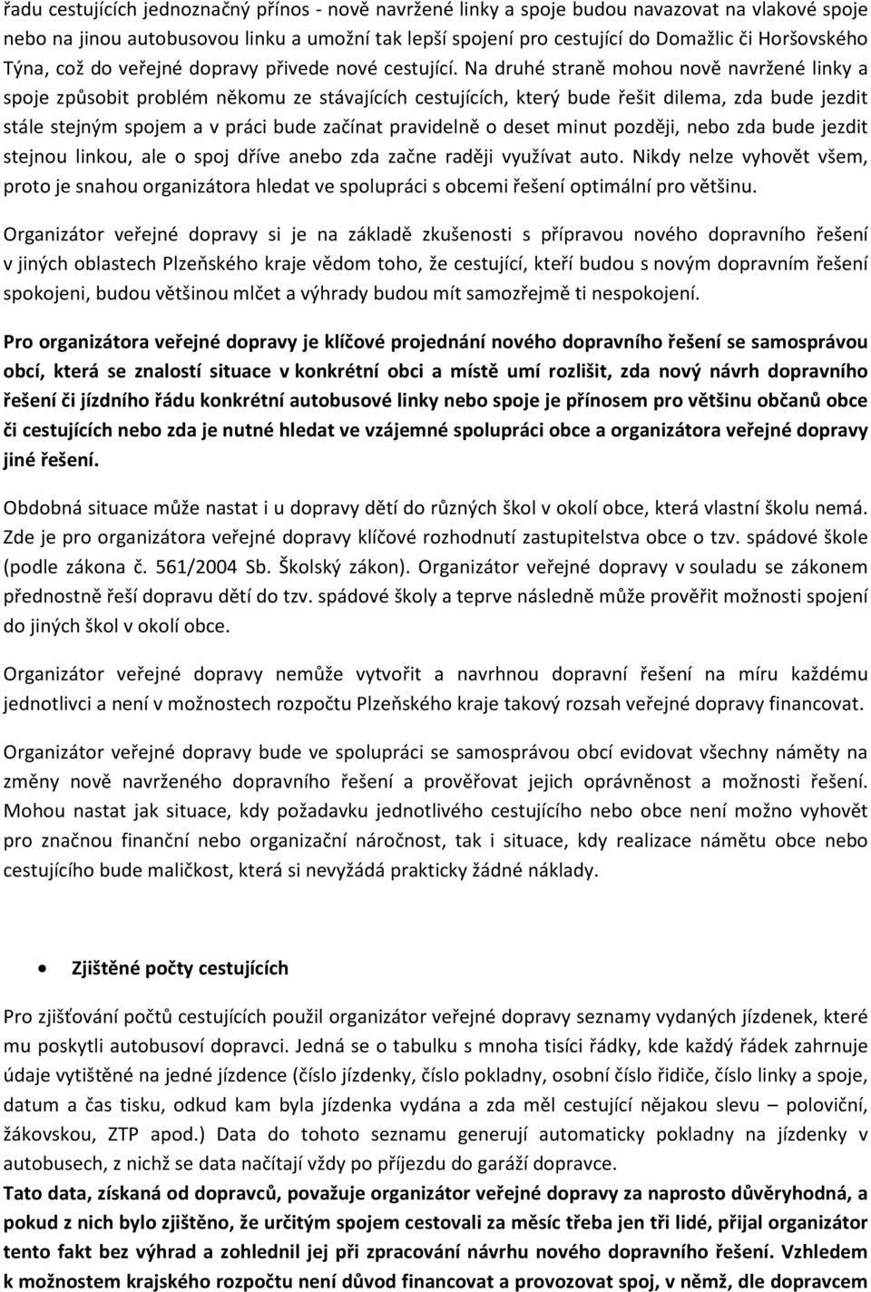 Na druhé straně mohou nově navržené linky a spoje způsobit problém někomu ze stávajících cestujících, který bude řešit dilema, zda bude jezdit stále stejným spojem a v práci bude začínat pravidelně o