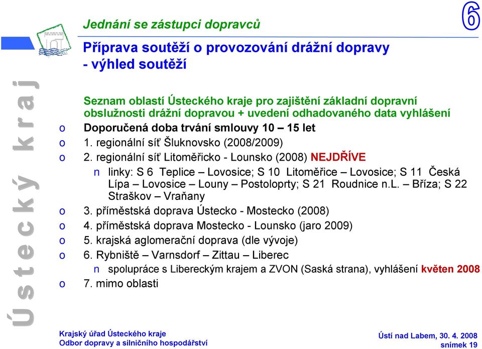 reginální síť Litměřick -Lunsk (2008) NEJDŘÍVE linky: S6 Teplice Lvsice; S10 Litměřice Lvsice; S11 Česká Lípa Lvsice Luny Pstlprty; S21 Rudnice n.l. Bříza; S22 Straškv Vraňany 3.