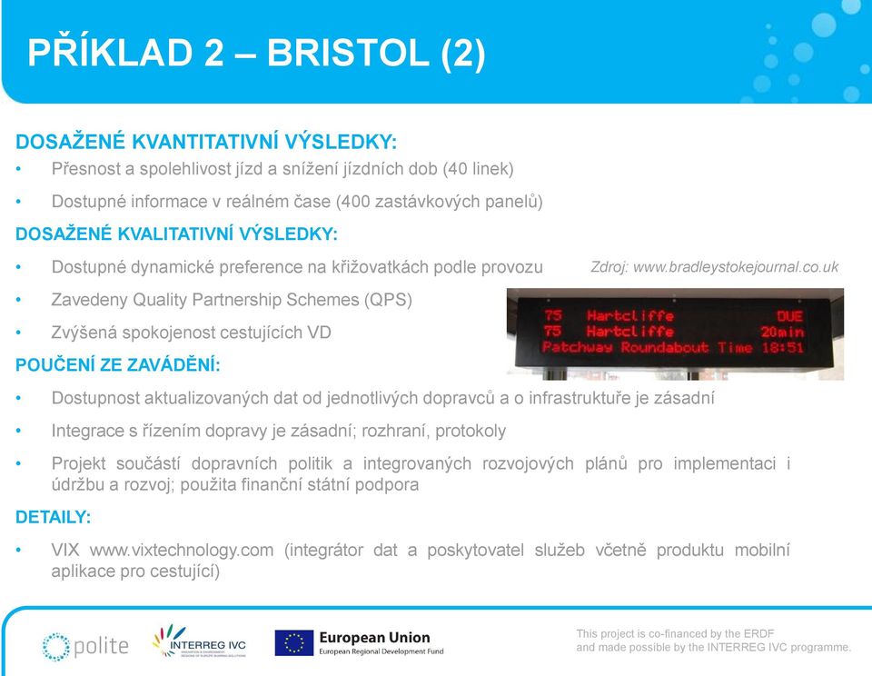 uk Zavedeny Quality Partnership Schemes (QPS) Zvýšená spokojenost cestujících VD POUČENÍ ZE ZAVÁDĚNÍ: Dostupnost aktualizovaných dat od jednotlivých dopravců a o infrastruktuře je zásadní Integrace s