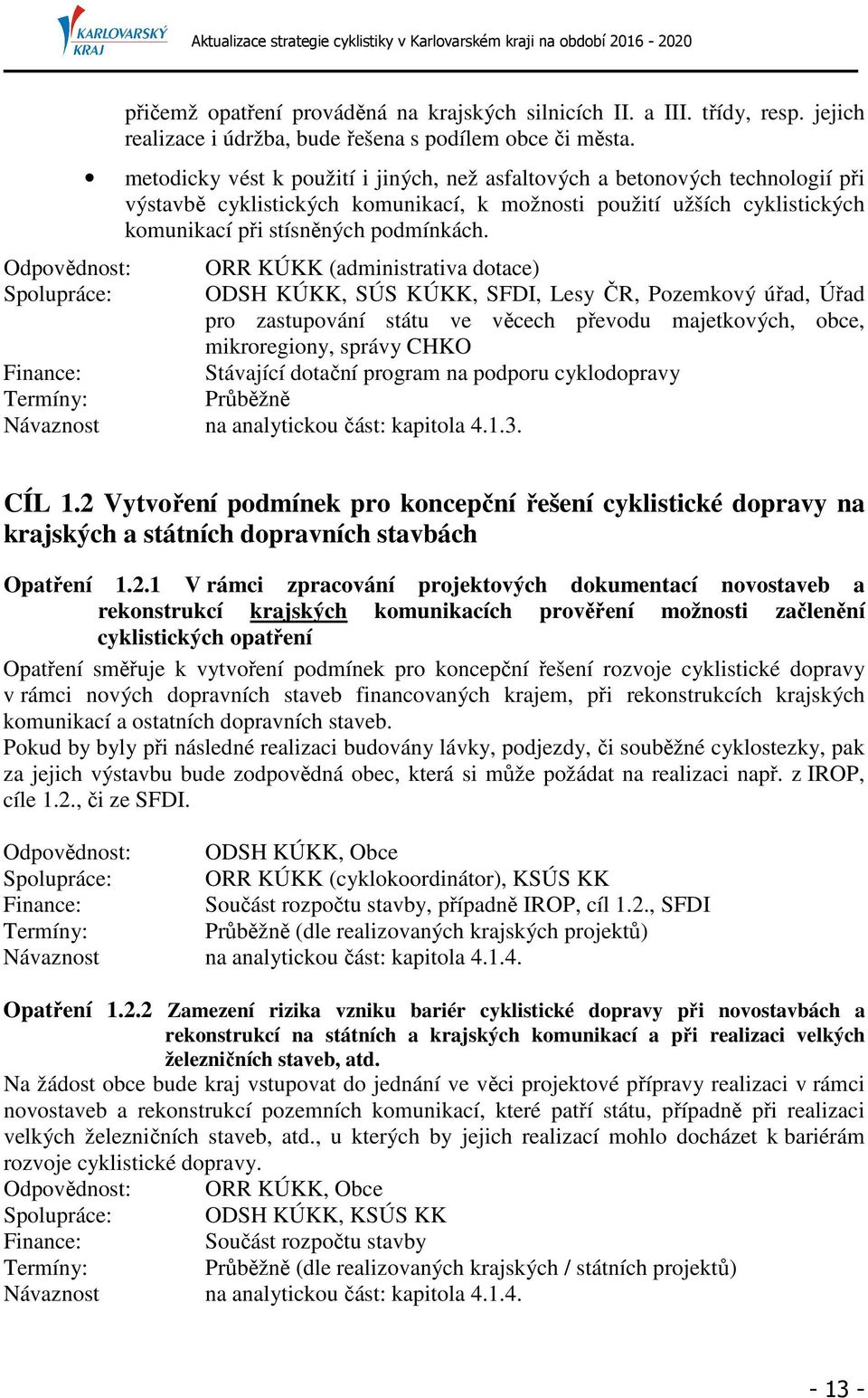 Odpovědnost: ORR KÚ (administrativa dotace) Spolupráce: ODSH KÚ, SÚS KÚ, SFDI, Lesy ČR, Pozemkový úřad, Úřad pro zastupování státu ve věcech převodu majetkových, obce, mikroregiony, správy CHKO