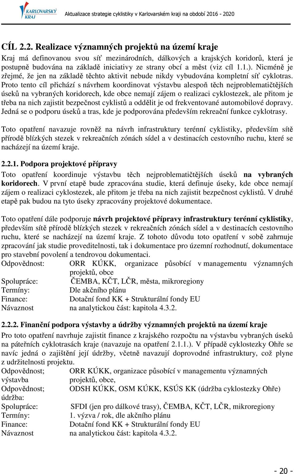 cíl 1.1.). Nicméně je zřejmé, že jen na základě těchto aktivit nebude nikdy vybudována kompletní síť cyklotras.