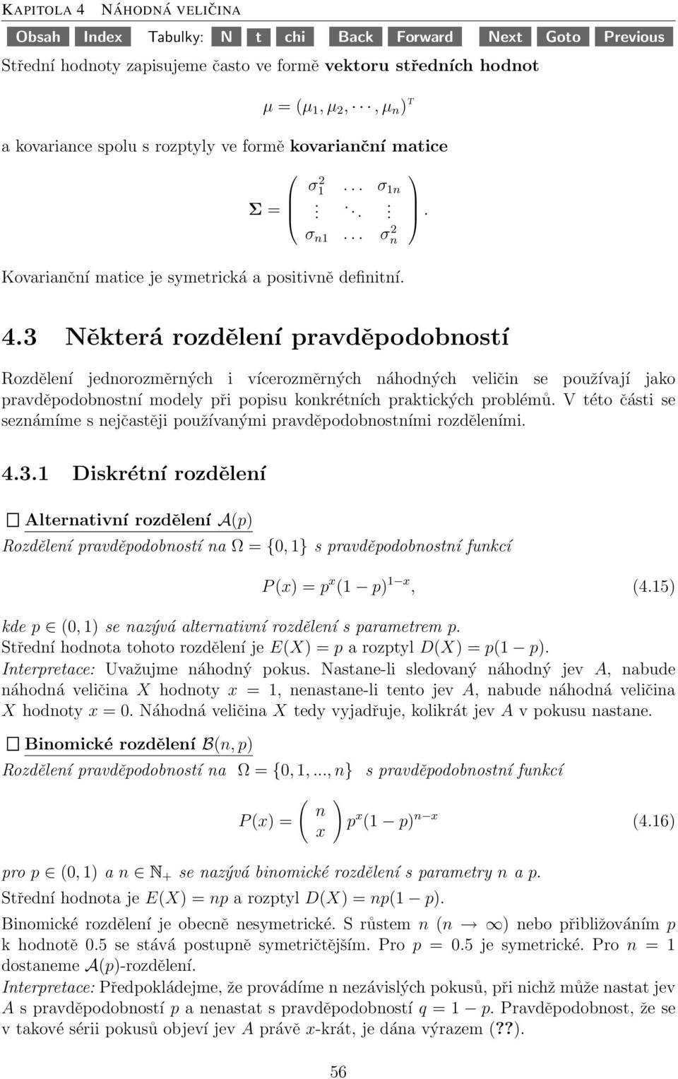 3 Některá rozdělení pravděpodobností Rozdělení jednorozměrných i vícerozměrných náhodných veličin se používají jako pravděpodobnostní modely při popisu konkrétních praktických problémů.