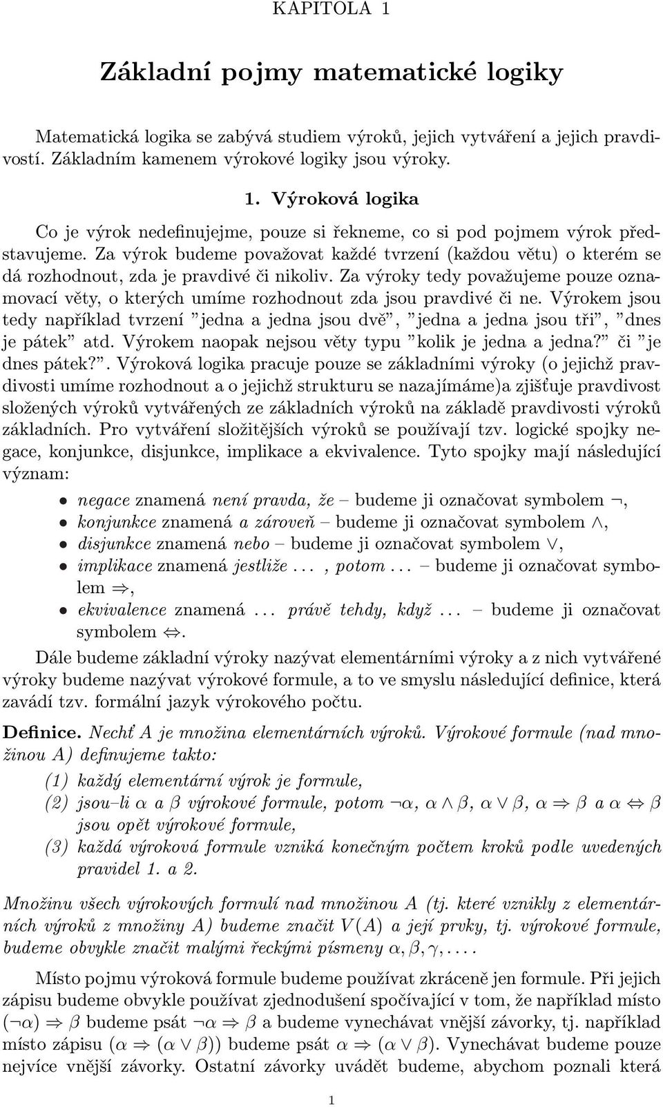 Za výroky tedy považujeme pouze oznamovací věty, o kterých umíme rozhodnout zda jsou pravdivé či ne.