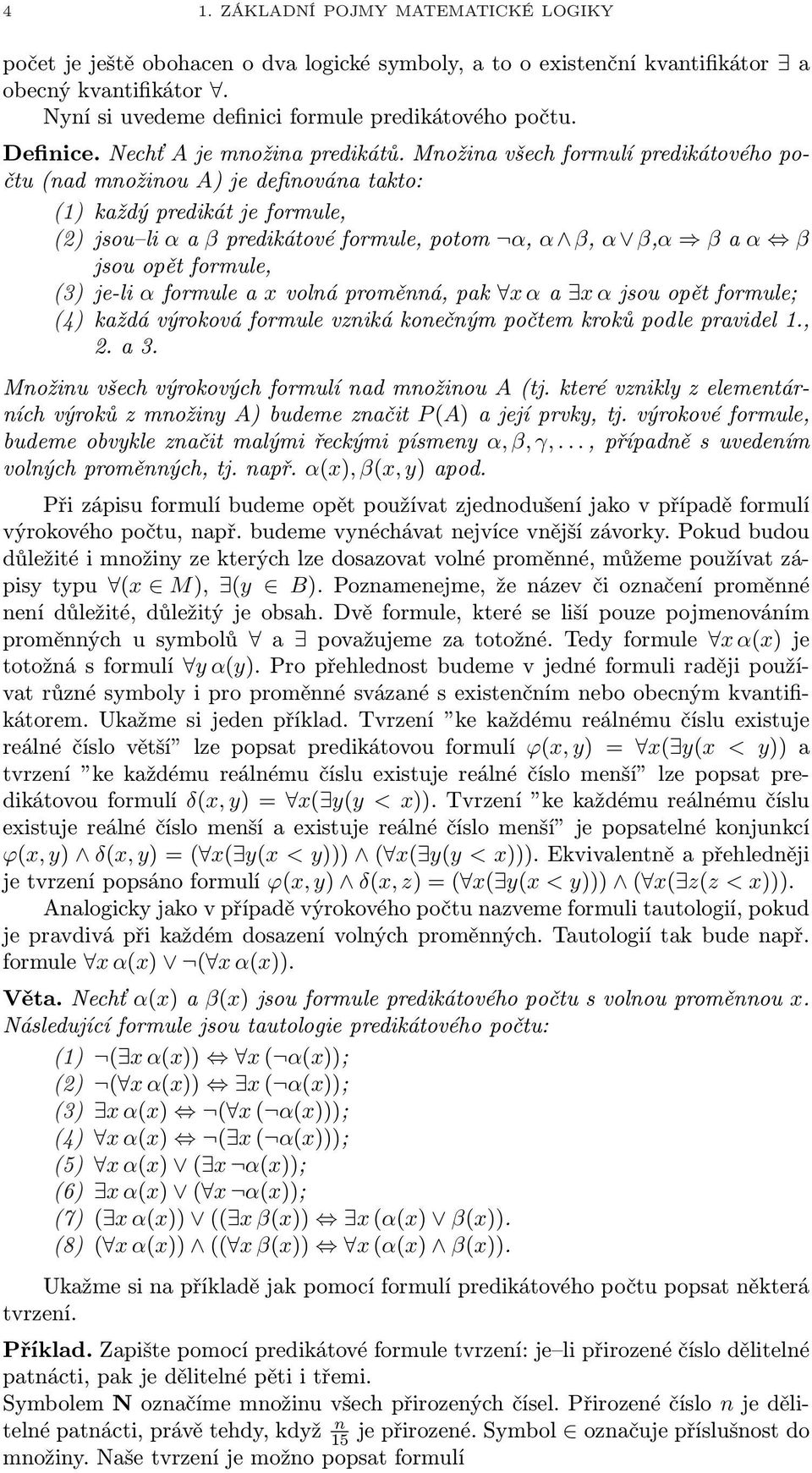 Množina všech formulí predikátového počtu (nad množinou A) je definována takto: (1) každý predikát je formule, (2) jsou li α a β predikátové formule, potom α, α β, α β,α β a α β jsou opět formule,