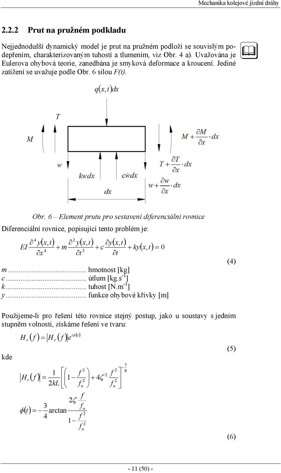 6 silou F(t). Obr. 6 Element prutu pro sestavení diferenciální rovnice Diferenciální rovnice, popisující tento problém je: 4 y EI x ( x, t) y( x, t) y( x, t) 4 + m t + c t + ky ( x, t) = 0 m.