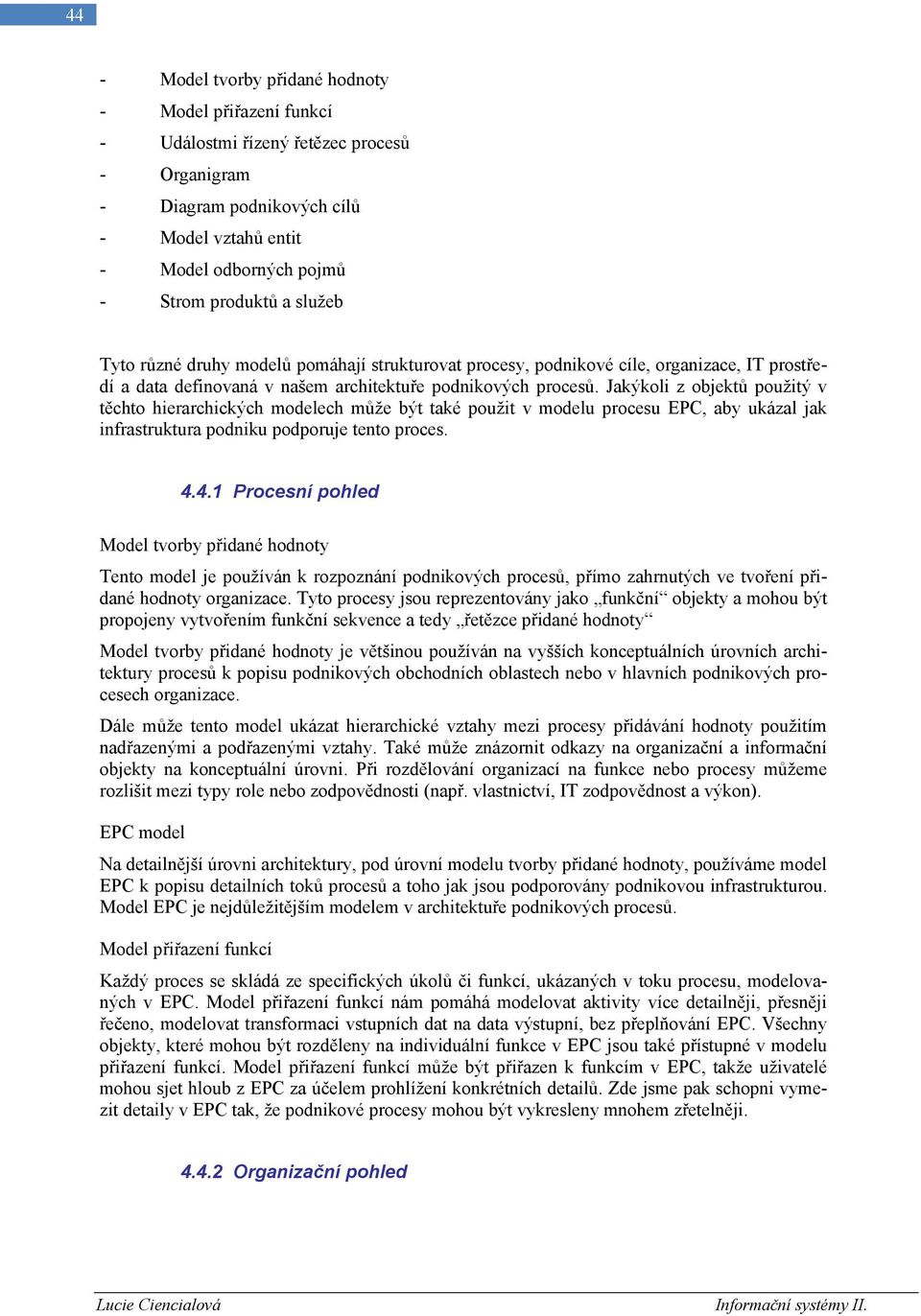 Jakýkoli z objektů použitý v těchto hierarchických modelech může být také použit v modelu procesu EPC, aby ukázal jak infrastruktura podniku podporuje tento proces. 4.