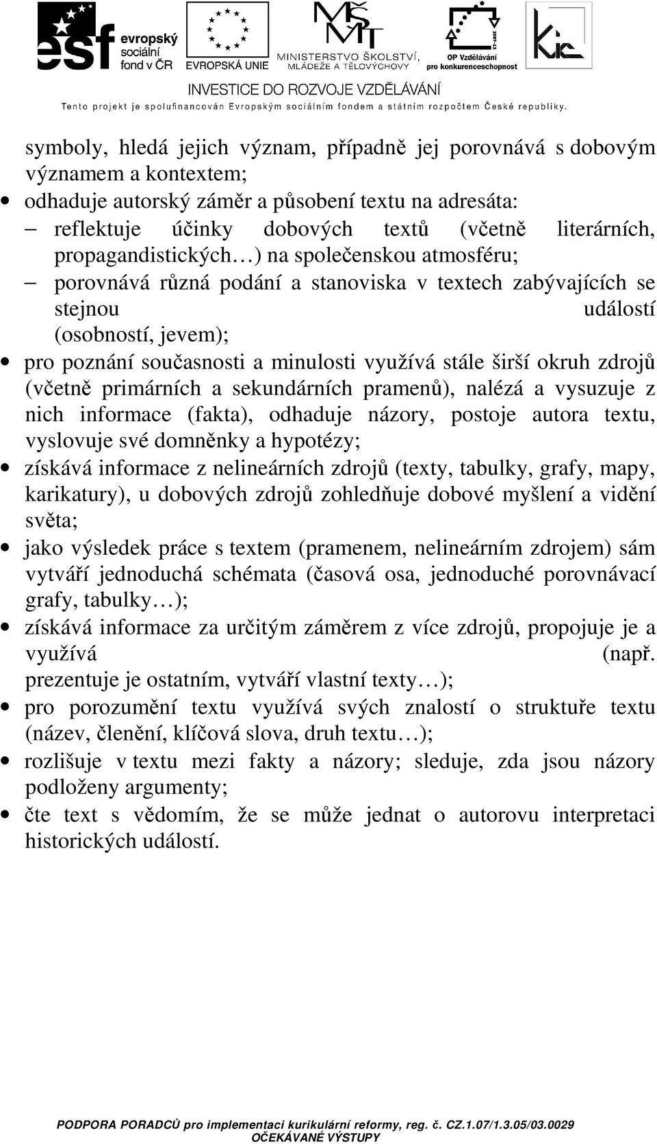 širší okruh zdrojů (včetně primárních a sekundárních pramenů), nalézá a vysuzuje z nich informace (fakta), odhaduje názory, postoje autora textu, vyslovuje své domněnky a hypotézy; získává informace