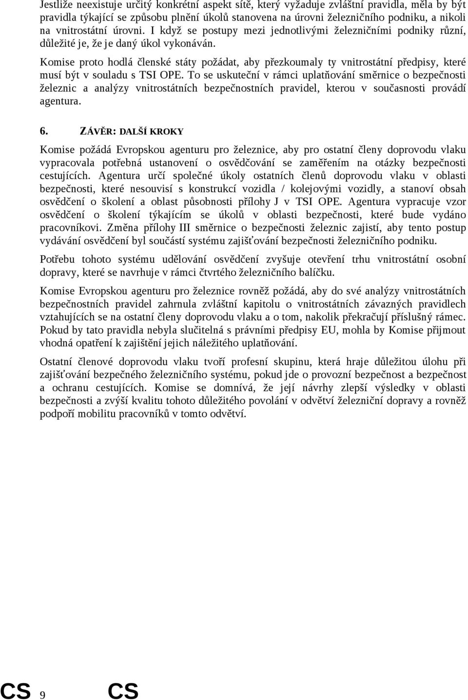 Komise proto hodlá členské státy požádat, aby přezkoumaly ty vnitrostátní předpisy, které musí být v souladu s TSI OPE.