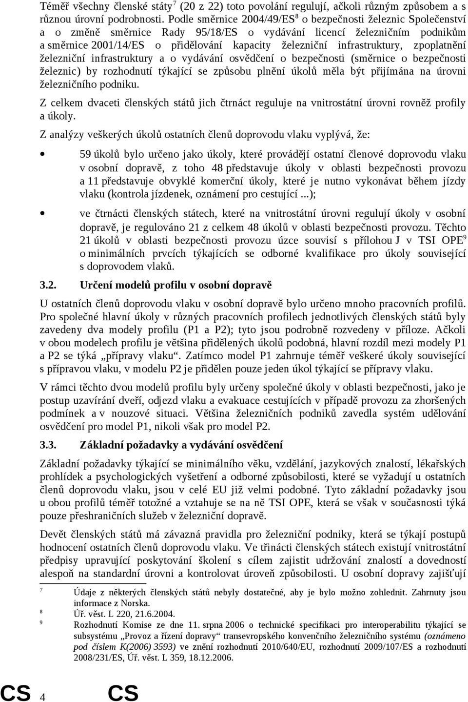 infrastruktury, zpoplatnění železniční infrastruktury a o vydávání osvědčení o bezpečnosti (směrnice o bezpečnosti železnic) by rozhodnutí týkající se způsobu plnění úkolů měla být přijímána na