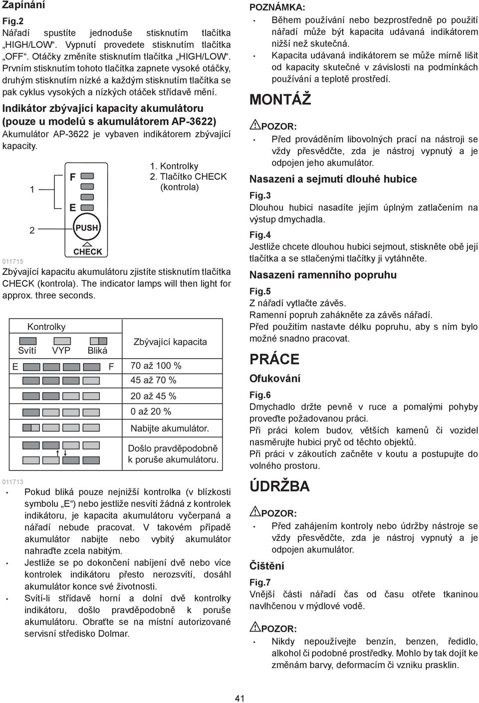 Indikátor zbývající kapacity akumulátoru (pouze u model s akumulátorem AP-36) Akumulátor AP-36 je vybaven indikátorem zbývající kapacity.