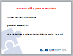 SLIDE 11: (následuje oběd) cíle: - zaměřit se na praktické uvědomění si, co je to neformální síť a jak ji využíváme - důraz na identifikaci a postavení hlavní aktérů - důraz na přesnost, analýzu