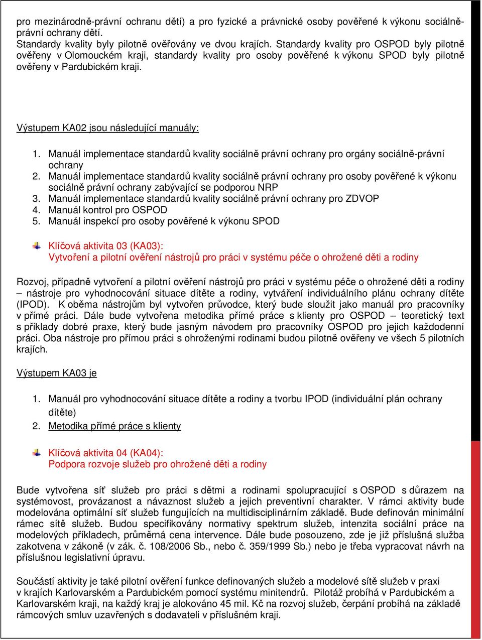 Výstupem KA02 jsou následující manuály: 1. Manuál implementace standardů kvality sociálně právní ochrany pro orgány sociálně-právní ochrany 2.