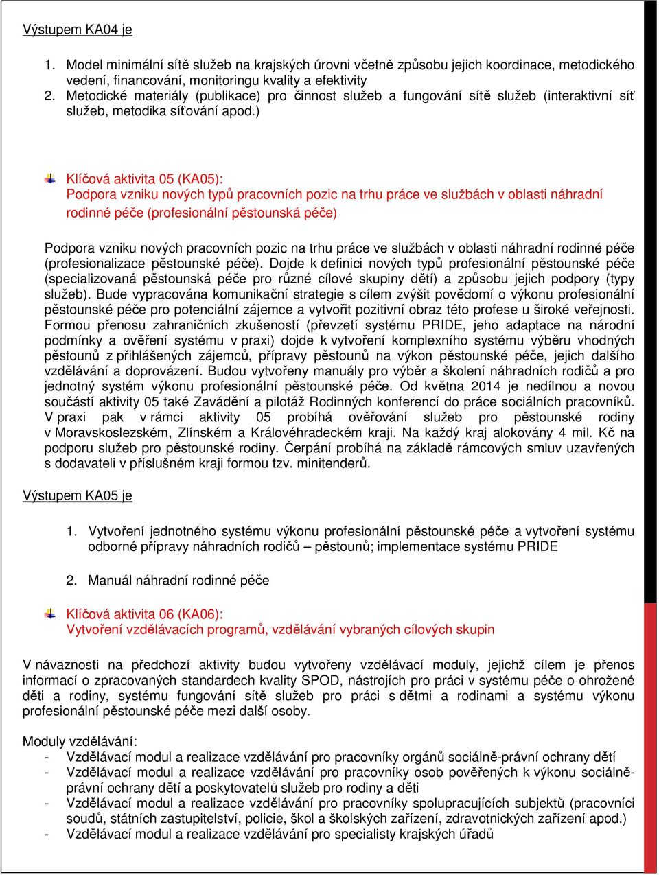 ) Klíčová aktivita 05 (KA05): Podpora vzniku nových typů pracovních pozic na trhu práce ve službách v oblasti náhradní rodinné péče (profesionální pěstounská péče) Podpora vzniku nových pracovních