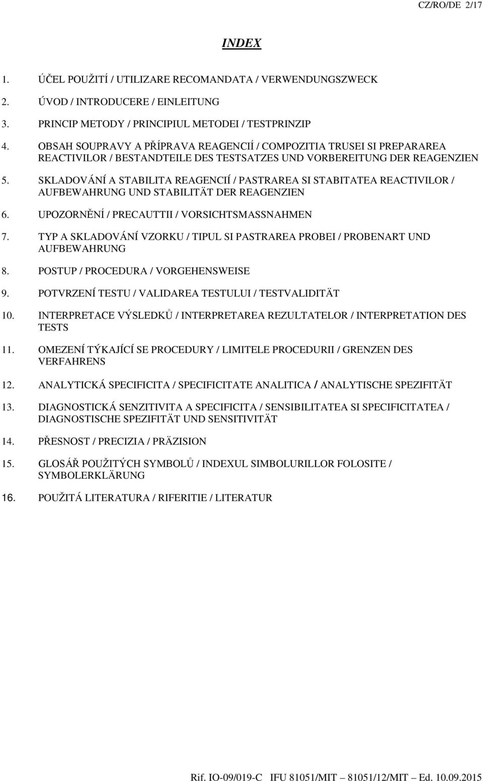 SKLADOVÁNÍ A STABILITA REAGENCIÍ / PASTRAREA SI STABITATEA REACTIVILOR / AUFBEWAHRUNG UND STABILITÄT R REAGENZIEN 6. UPOZORNĚNÍ / PRECAUTTII / VORSICHTSMASSNAHMEN 7.