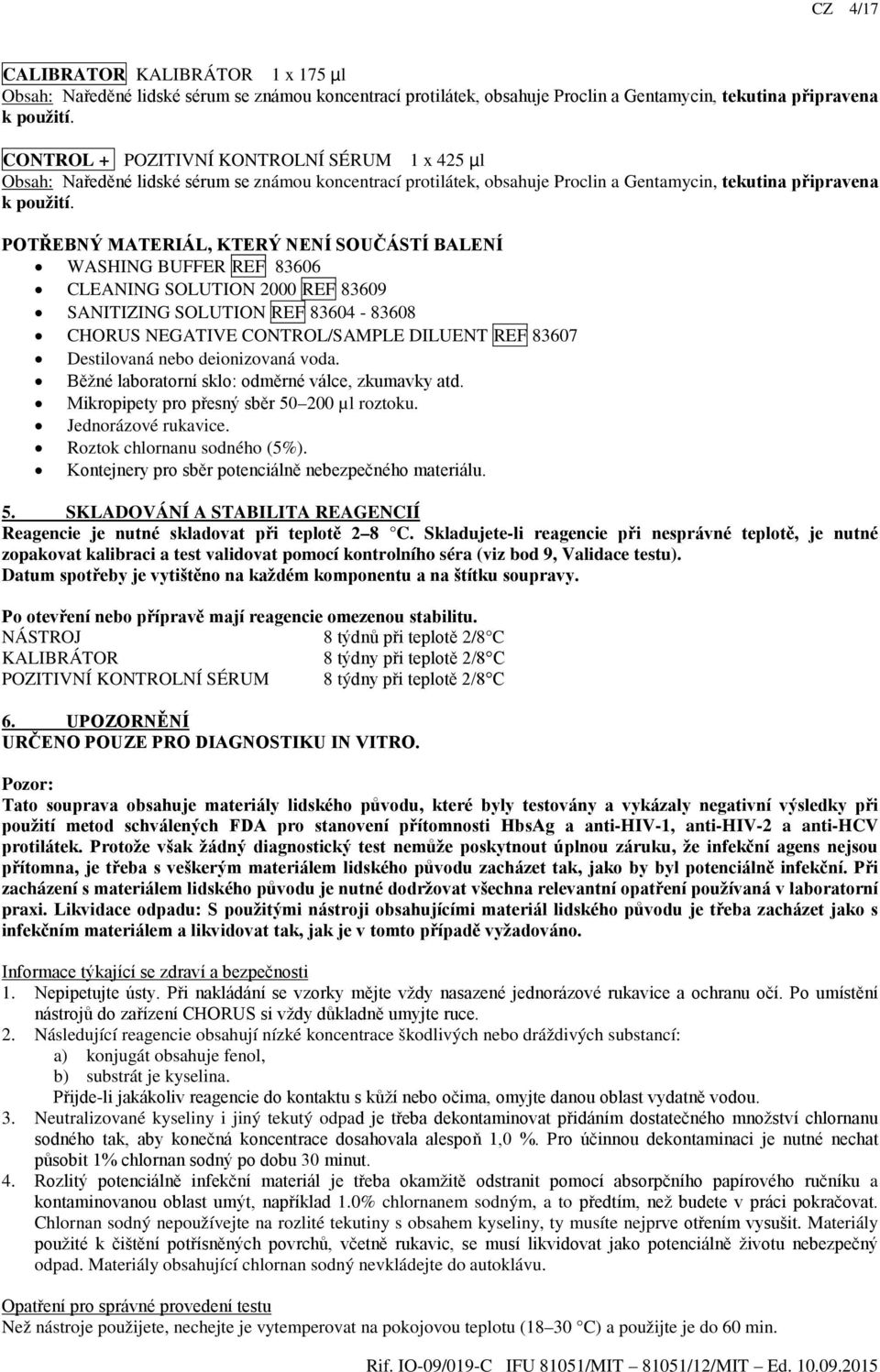 POTŘEBNÝ MATERIÁL, KTERÝ NENÍ SOUČÁSTÍ BALENÍ WASHING BUFFER REF 83606 CLEANING SOLUTION 2000 REF 83609 SANITIZING SOLUTION REF 83604-83608 CHORUS NEGATIVE CONTROL/SAMPLE DILUENT REF 83607