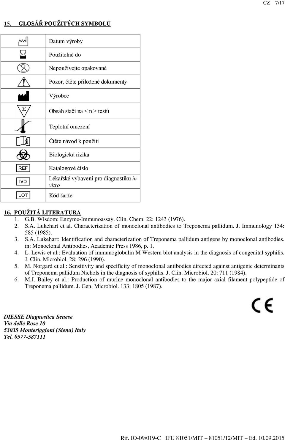 Katalogové číslo Lékařské vybavení pro diagnostiku in vitro Kód šarže 16. POUŽITÁ LITERATURA 1. G.B. Wisdom: Enzyme-Immunoassay. Clin. Chem. 22: 1243 (1976). 2. S.A. Lukehart et al.