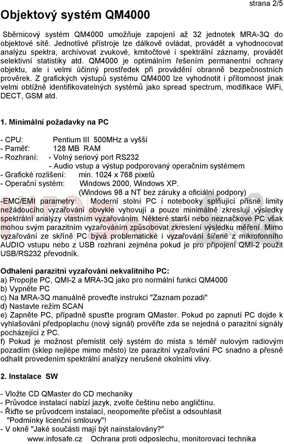 QM4000 je optimálním řešením permanentní ochrany objektu, ale i velmi účinný prostředek při provádění obranně bezpečnostních prověrek.