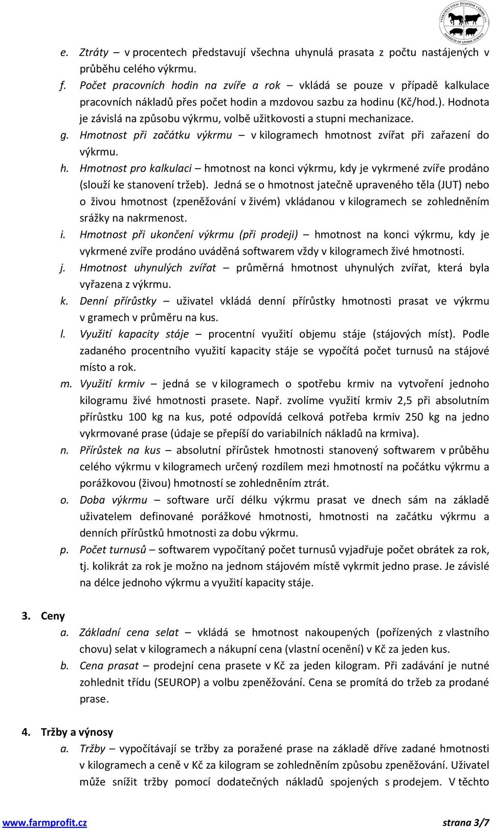 Hodnota je závislá na způsobu výkrmu, volbě užitkovosti a stupni mechanizace. g. Hmotnost při začátku výkrmu v kilogramech hm