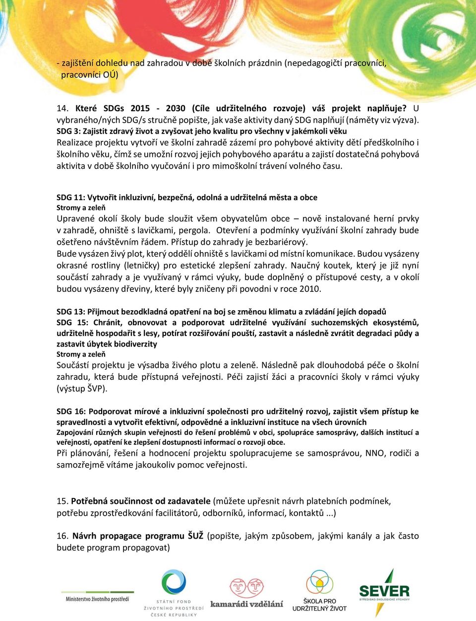 SDG 3: Zajistit zdravý život a zvyšovat jeho kvalitu pro všechny v jakémkoli věku Realizace projektu vytvoří ve školní zahradě zázemí pro pohybové aktivity dětí předškolního i školního věku, čímž se