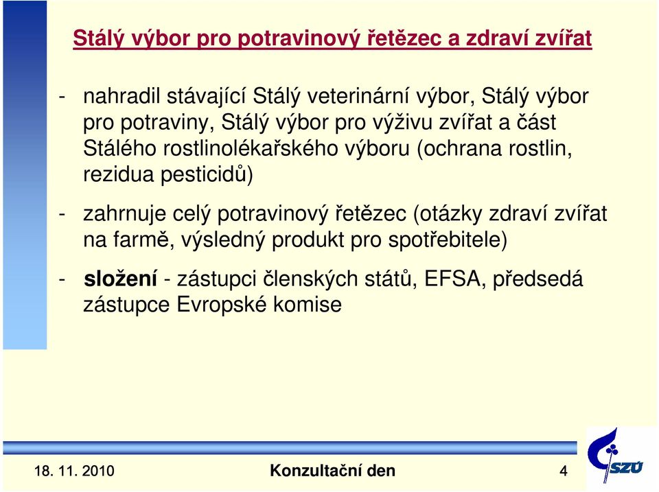 rostlin, rezidua pesticidů) - zahrnuje celý potravinový řetězec (otázky zdraví zvířat na farmě, výsledný