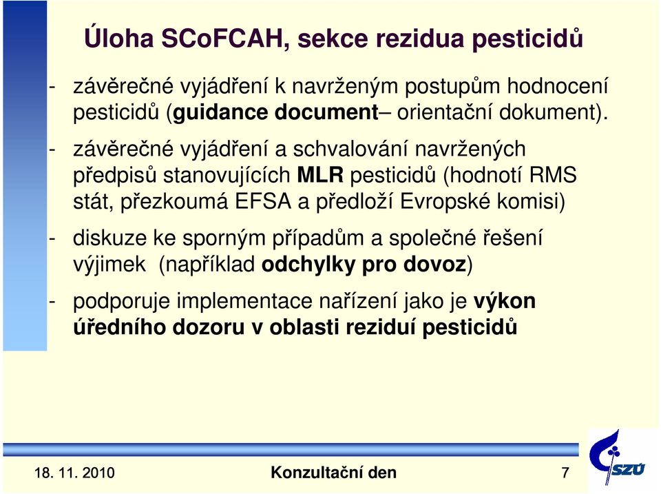 - závěrečné vyjádření a schvalování navržených předpisů stanovujících MLR pesticidů (hodnotí RMS stát, přezkoumá EFSA a